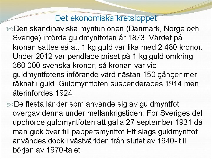 Det ekonomiska kretsloppet Den skandinaviska myntunionen (Danmark, Norge och Sverige) införde guldmyntfoten år 1873.