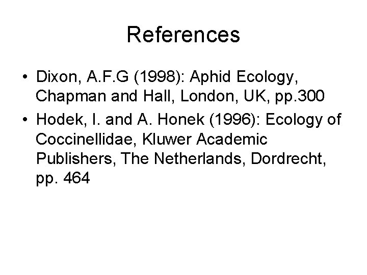 References • Dixon, A. F. G (1998): Aphid Ecology, Chapman and Hall, London, UK,
