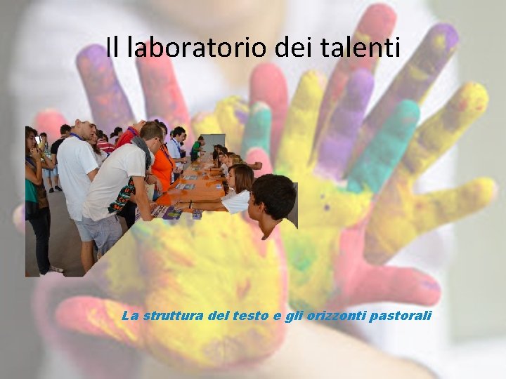 Il laboratorio dei talenti La struttura del testo e gli orizzonti pastorali 