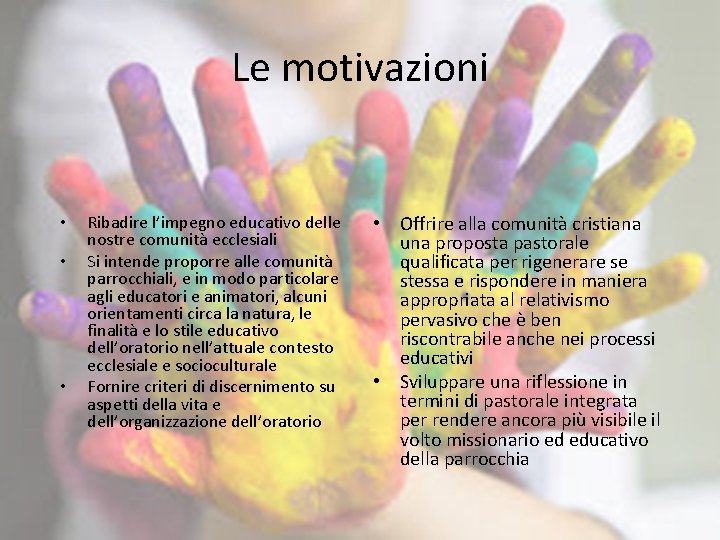 Le motivazioni • • • Ribadire l’impegno educativo delle nostre comunità ecclesiali Si intende