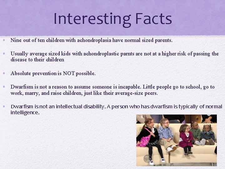 Interesting Facts • Nine out of ten children with achondroplasia have normal sized parents.