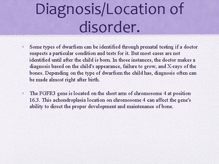Diagnosis/Location of disorder. • Some types of dwarfism can be identified through prenatal testing Diagnosis/Location of disorder. • Some types of dwarfism can be identified through prenatal testing