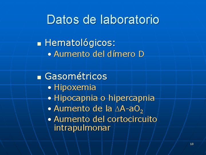 Datos de laboratorio n Hematológicos: • Aumento del dímero D n Gasométricos • Hipoxemia