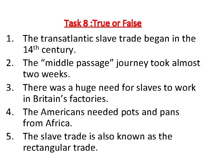 Task 8 : True or False 1. The transatlantic slave trade began in the