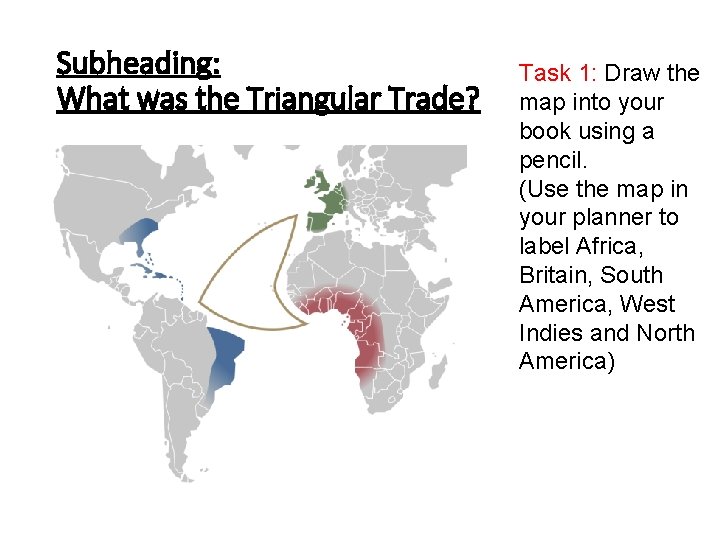 Subheading: What was the Triangular Trade? Task 1: Draw the map into your book