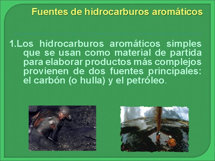 Fuentes de hidrocarburos aromáticos 1. Los hidrocarburos aromáticos simples que se usan como material