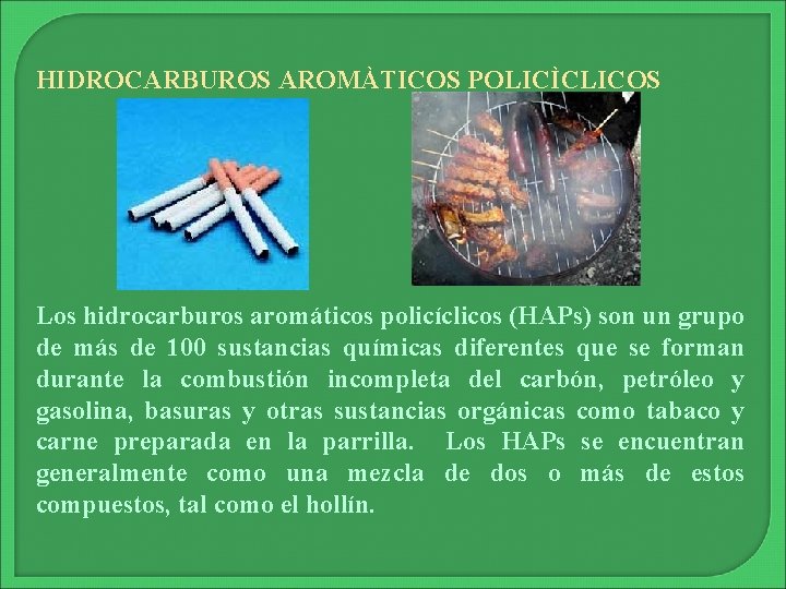 HIDROCARBUROS AROMÀTICOS POLICÌCLICOS Los hidrocarburos aromáticos policíclicos (HAPs) son un grupo de más de