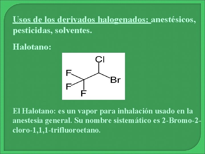 Usos de los derivados halogenados: anestésicos, pesticidas, solventes. Halotano: El Halotano: es un vapor