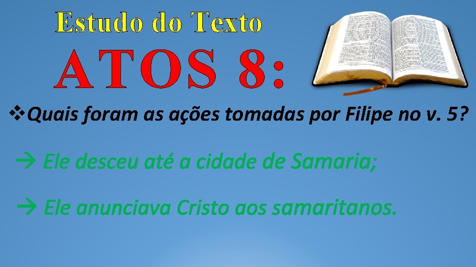 Estudo do Texto ATOS 8: Quais foram as ações tomadas por Filipe no v. Estudo do Texto ATOS 8: Quais foram as ações tomadas por Filipe no v.