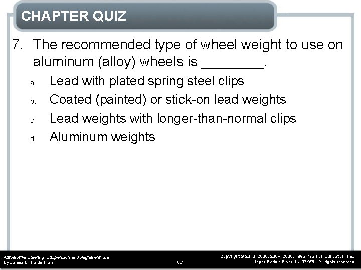 CHAPTER QUIZ 7. The recommended type of wheel weight to use on aluminum (alloy)