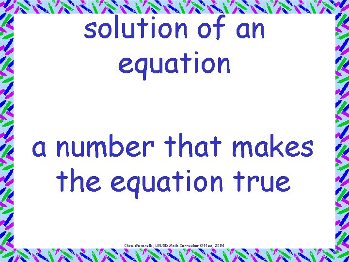 solution of an equation a number that makes the equation true Chris Giovanello, LBUSD