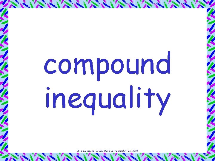 compound inequality Chris Giovanello, LBUSD Math Curriculum Office, 2004 