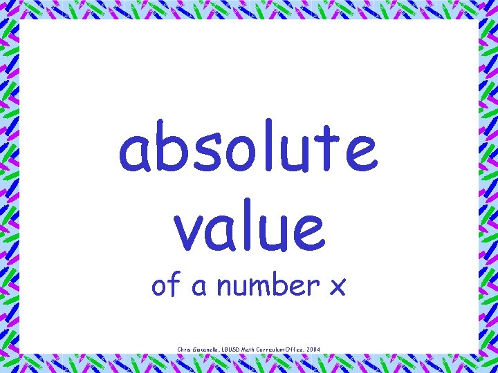 absolute value of a number x Chris Giovanello, LBUSD Math Curriculum Office, 2004 
