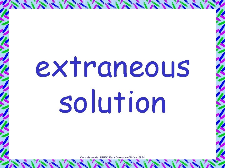 extraneous solution Chris Giovanello, LBUSD Math Curriculum Office, 2004 