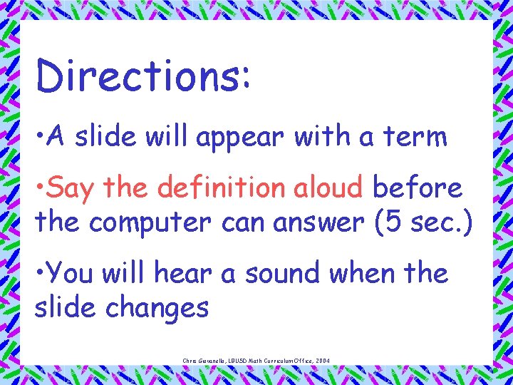 Directions: • A slide will appear with a term • Say the definition aloud