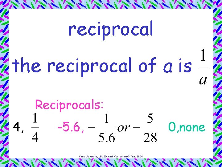 reciprocal the reciprocal of a is Reciprocals: 4, -5. 6, Chris Giovanello, LBUSD Math