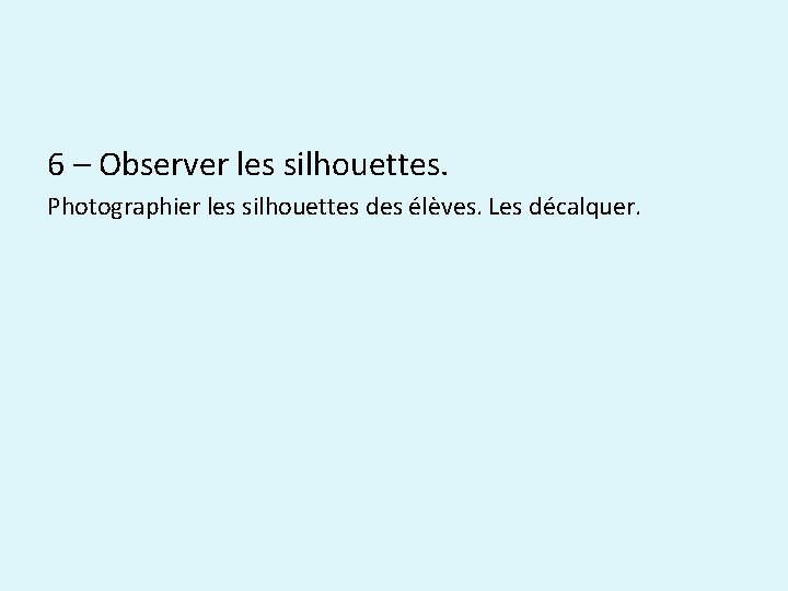 6 – Observer les silhouettes. Photographier les silhouettes des élèves. Les décalquer. 