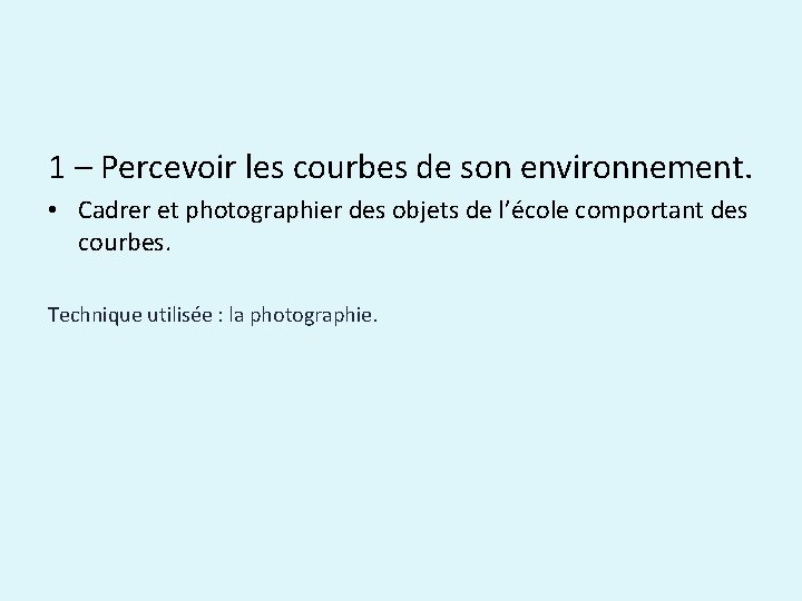 1 – Percevoir les courbes de son environnement. • Cadrer et photographier des objets