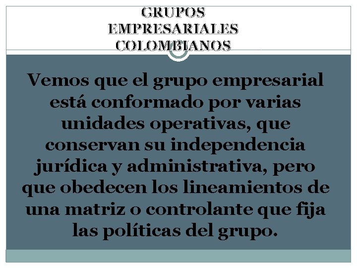 GRUPOS EMPRESARIALES COLOMBIANOS Vemos que el grupo empresarial está conformado por varias unidades operativas,