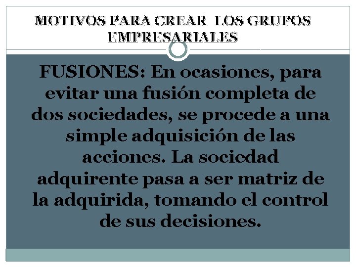 MOTIVOS PARA CREAR LOS GRUPOS EMPRESARIALES FUSIONES: En ocasiones, para evitar una fusión completa