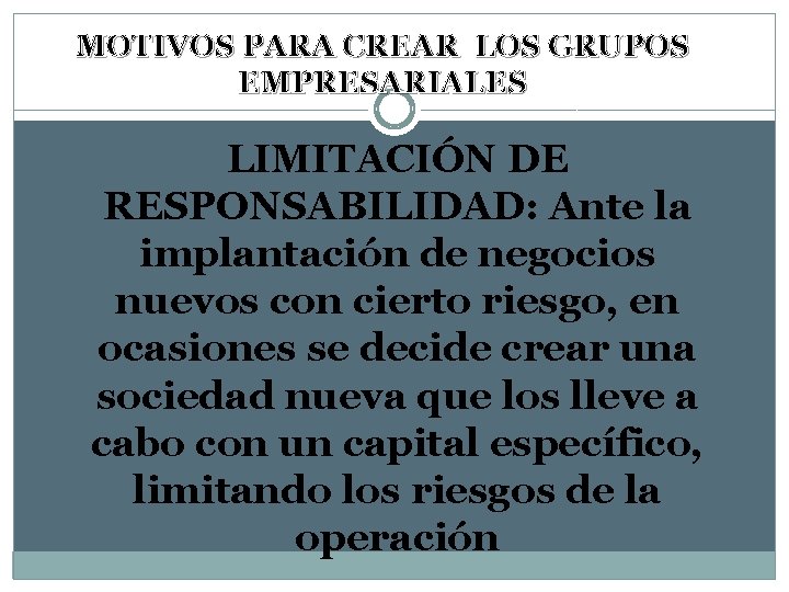 MOTIVOS PARA CREAR LOS GRUPOS EMPRESARIALES LIMITACIÓN DE RESPONSABILIDAD: Ante la implantación de negocios