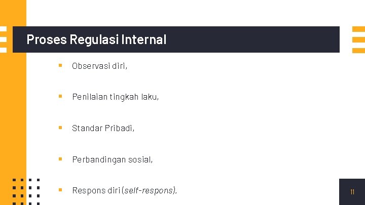 Proses Regulasi Internal ▪ Observasi diri, ▪ Penilaian tingkah laku, ▪ Standar Pribadi, ▪