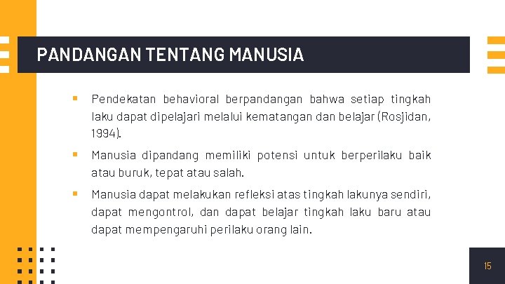 PANDANGAN TENTANG MANUSIA ▪ Pendekatan behavioral berpandangan bahwa setiap tingkah laku dapat dipelajari melalui