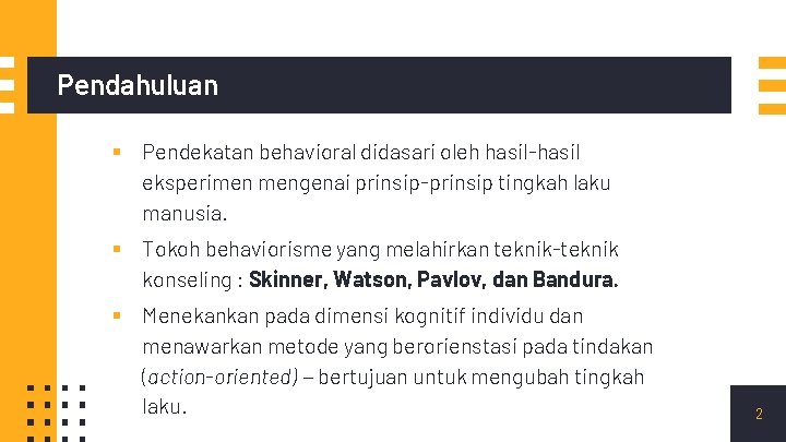 Pendahuluan ▪ Pendekatan behavioral didasari oleh hasil-hasil eksperimen mengenai prinsip-prinsip tingkah laku manusia. ▪