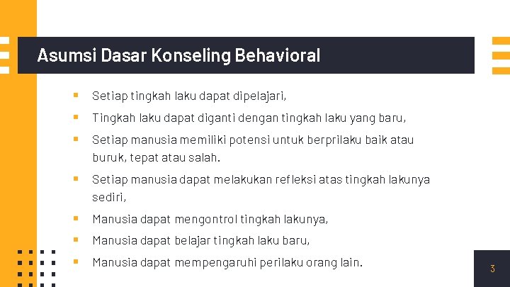 Asumsi Dasar Konseling Behavioral ▪ ▪ ▪ Setiap tingkah laku dapat dipelajari, ▪ Setiap