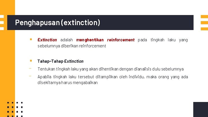 Penghapusan (extinction) ▪ Extinction adalah menghentikan reinforcement pada tingkah laku yang sebelumnya diberikan reinforcement