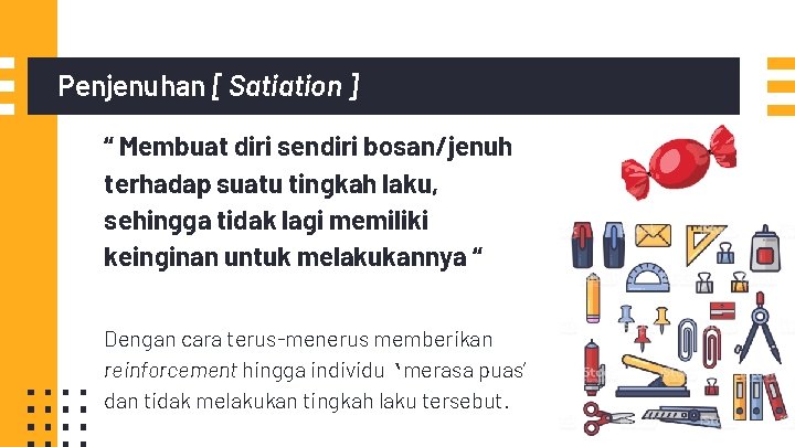 Penjenuhan [ Satiation ] “ Membuat diri sendiri bosan/jenuh terhadap suatu tingkah laku, sehingga