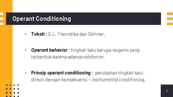 Operant Conditioning ▪ Tokoh : E. L. Thorndike dan Skinner. ▪ Operant behavior :