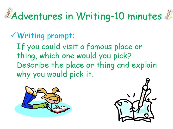 Adventures in Writing-10 minutes ü Writing prompt: If you could visit a famous place