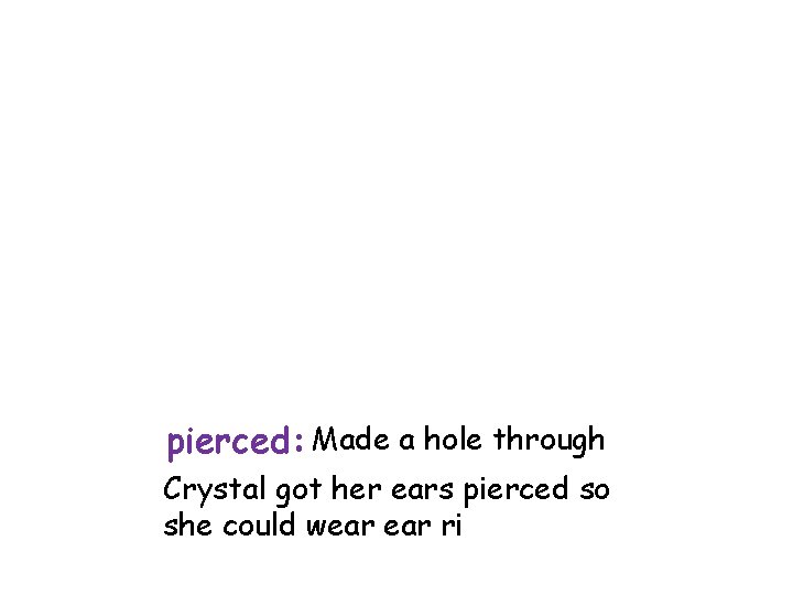 pierced: Made a hole through Crystal got her ears pierced so she could wear