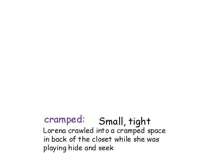 cramped: Small, tight Lorena crawled into a cramped space in back of the closet