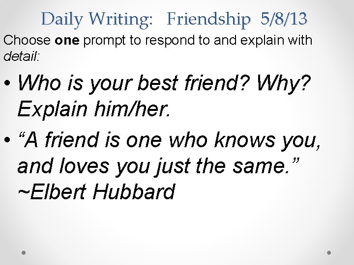 Daily Writing: Friendship 5/8/13 Choose one prompt to respond to and explain with detail: