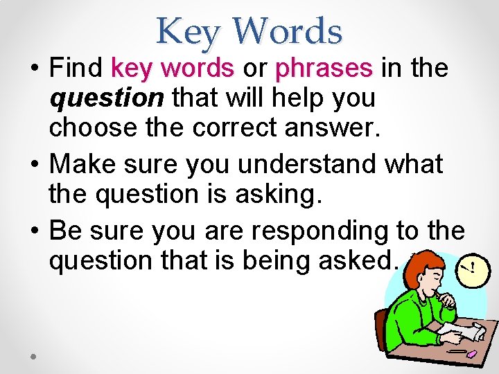 Key Words • Find key words or phrases in the question that will help