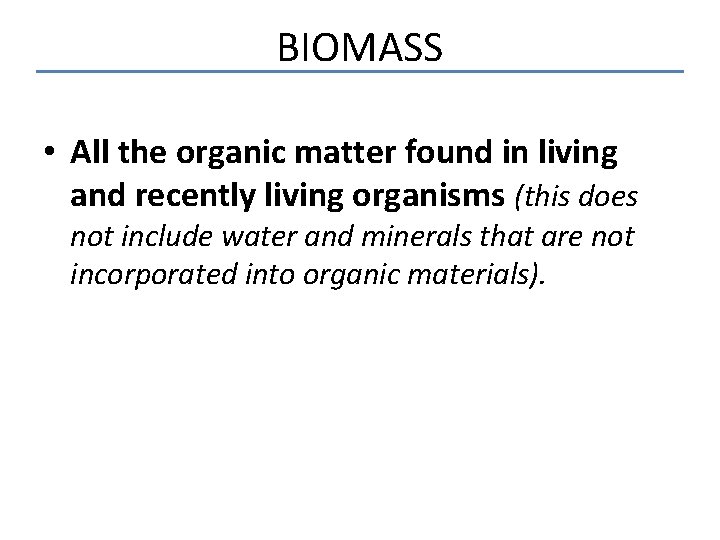 BIOMASS • All the organic matter found in living and recently living organisms (this