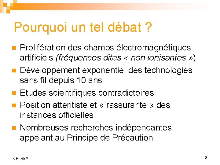 Pourquoi un tel débat ? n n n Prolifération des champs électromagnétiques artificiels (fréquences