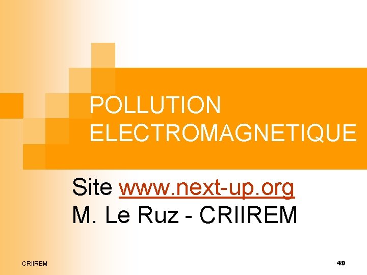 POLLUTION ELECTROMAGNETIQUE Site www. next-up. org M. Le Ruz - CRIIREM 49 