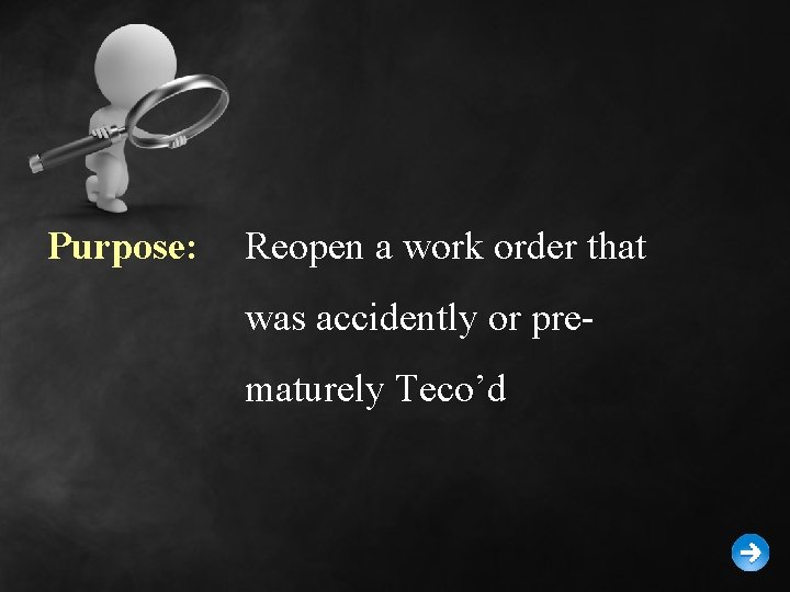 Purpose: Reopen a work order that was accidently or prematurely Teco’d 