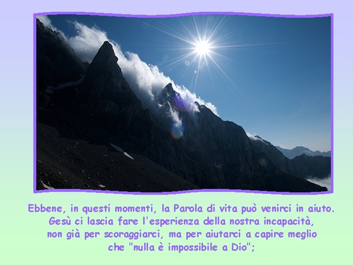 Ebbene, in questi momenti, la Parola di vita può venirci in aiuto. Gesù ci