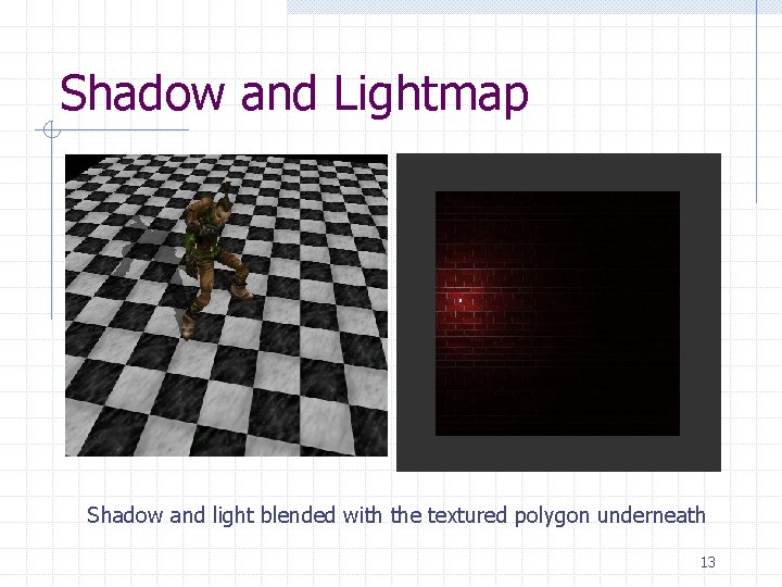 Shadow and Lightmap Shadow and light blended with the textured polygon underneath 13 