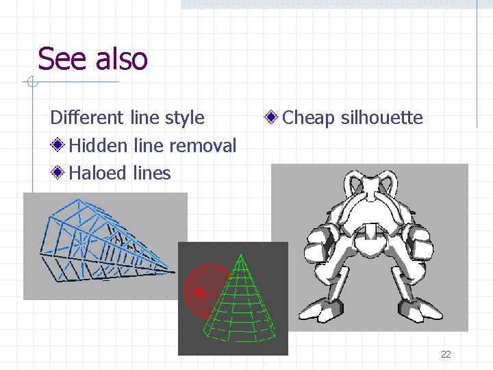 See also Different line style Hidden line removal Haloed lines Cheap silhouette 22 