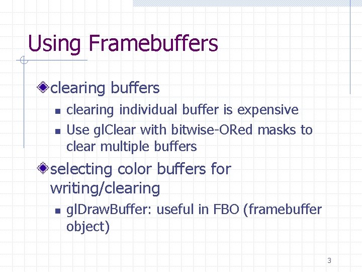 Using Framebuffers clearing buffers n n clearing individual buffer is expensive Use gl. Clear
