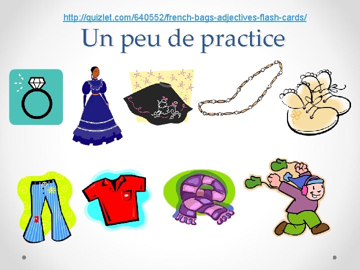 http: //quizlet. com/640552/french-bags-adjectives-flash-cards/ Un peu de practice 