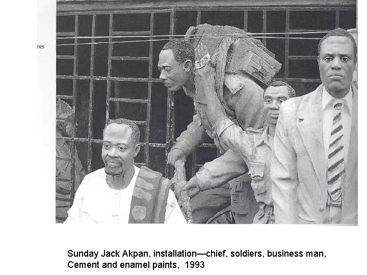 Sunday Jack Akpan, installation—chief, soldiers, business man, Cement and enamel paints, 1993 