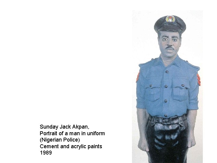 Sunday Jack Akpan, Portrait of a man in uniform (Nigerian Police) Cement and acrylic