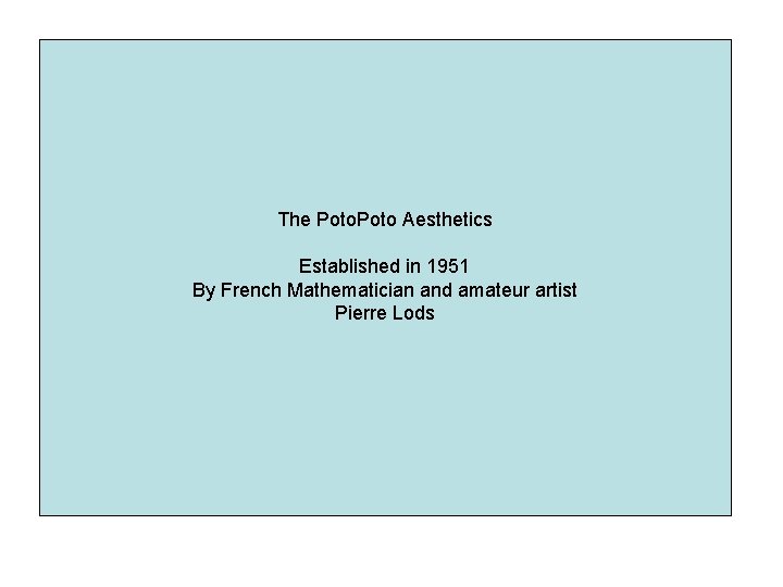 The Poto Aesthetics Established in 1951 By French Mathematician and amateur artist Pierre Lods