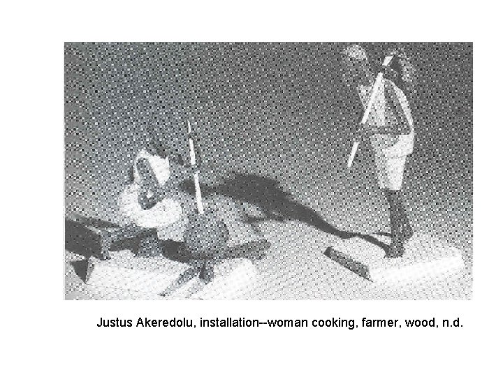 Justus Akeredolu, installation--woman cooking, farmer, wood, n. d. 